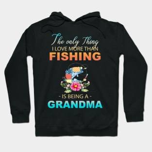 The Ony Thing I Love More Than Fishing Is Being A Grandma Hoodie